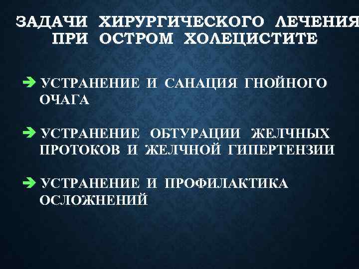 ЗАДАЧИ ХИРУРГИЧЕСКОГО ЛЕЧЕНИЯ ПРИ ОСТРОМ ХОЛЕЦИСТИТЕ УСТРАНЕНИЕ И САНАЦИЯ ГНОЙНОГО ОЧАГА УСТРАНЕНИЕ ОБТУРАЦИИ ЖЕЛЧНЫХ