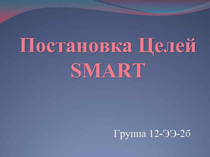 Постановка Целей SMART Группа 12 -ЭЭ-2 б 