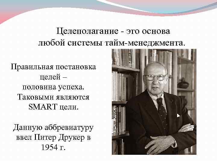 Целеполагание - это основа любой системы тайм-менеджмента. Правильная постановка целей – половина успеха. Таковыми