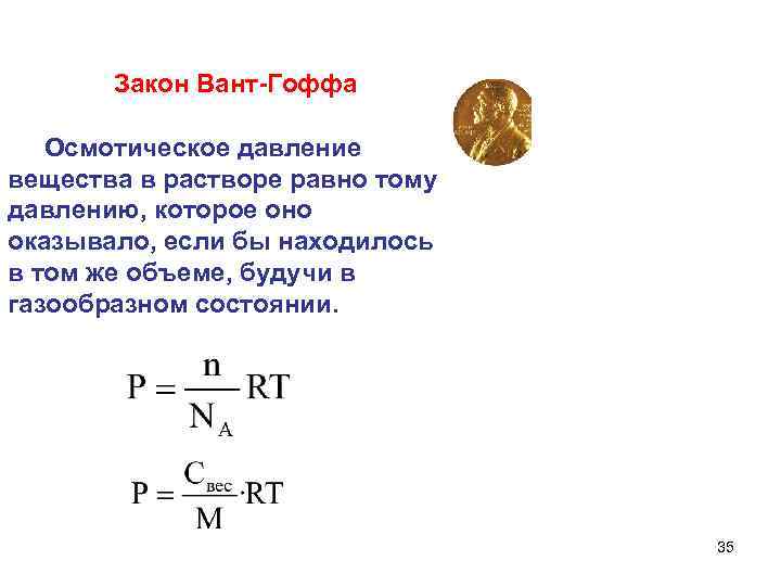Закон Вант-Гоффа Осмотическое давление вещества в растворе равно тому давлению, которое оно оказывало, если