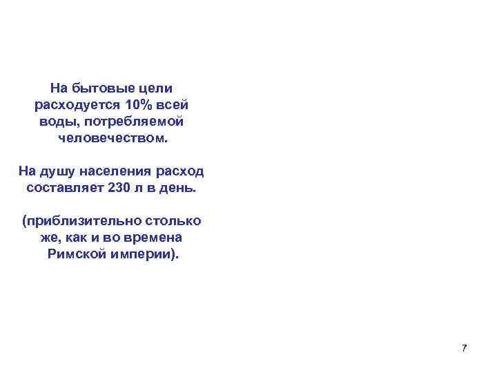 На бытовые цели расходуется 10% всей воды, потребляемой человечеством. На душу населения расход составляет