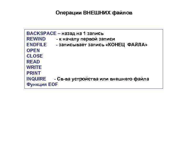 Операции ВНЕШНИХ файлов BACKSPACE – назад на 1 запись REWIND - к началу первой