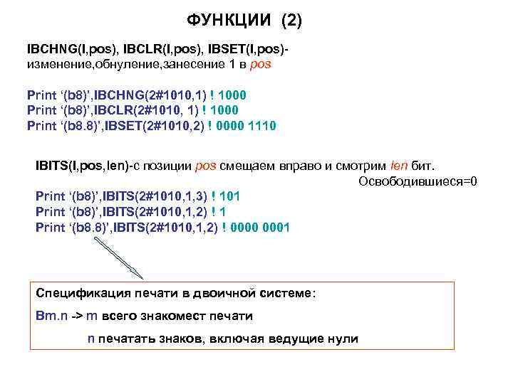 ФУНКЦИИ (2) IBCHNG(I, pos), IBCLR(I, pos), IBSET(I, pos)изменение, обнуление, занесение 1 в pos Print