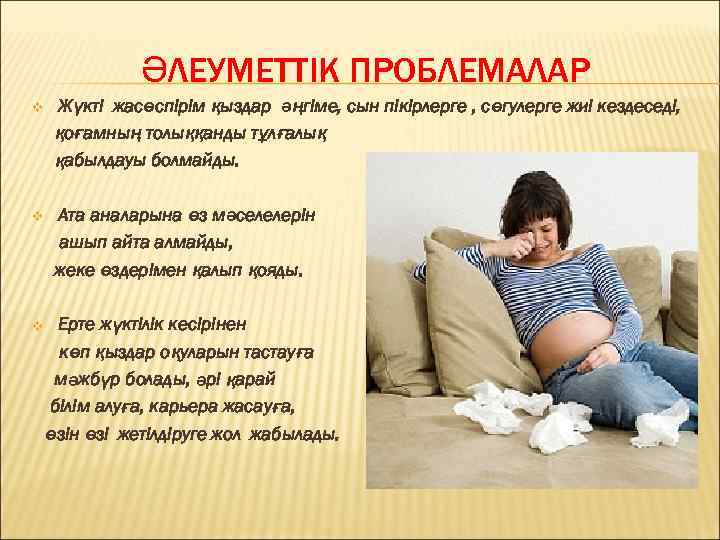 ӘЛЕУМЕТТІК ПРОБЛЕМАЛАР v Жүкті жасөспірім қыздар әңгіме, сын пікірлерге , сөгулерге жиі кездеседі, қоғамның