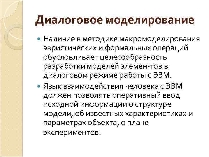 Диалоговое моделирование Наличие в методике макромоделирования эвристических и формальных операций обусловливает целесообразность разработки моделей