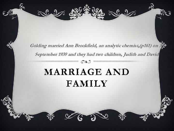 Golding married Ann Brookfield, an analytic chemist, (p 161) on 30 September 1939 and