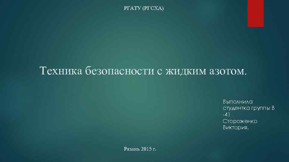 РГАТУ (РГСХА) Техника безопасности с жидким азотом. Выполнила студентка группы В -41 Стороженко Виктория.