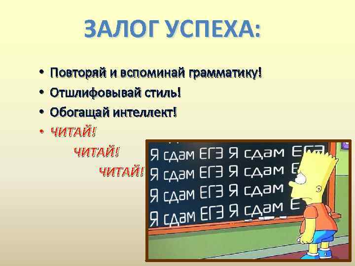ЗАЛОГ УСПЕХА: • • Повторяй и вспоминай грамматику! Отшлифовывай стиль! Обогащай интеллект! ЧИТАЙ! 