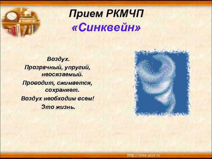 Прием РКМЧП «Синквейн» Воздух. Прозрачный, упругий, неосязаемый. Проводит, сжимается, сохраняет. Воздух необходим всем! Это