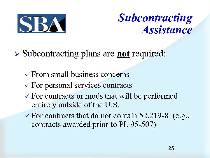 Subcontracting Assistance Ø Subcontracting plans are not required: ü From small business concerns ü