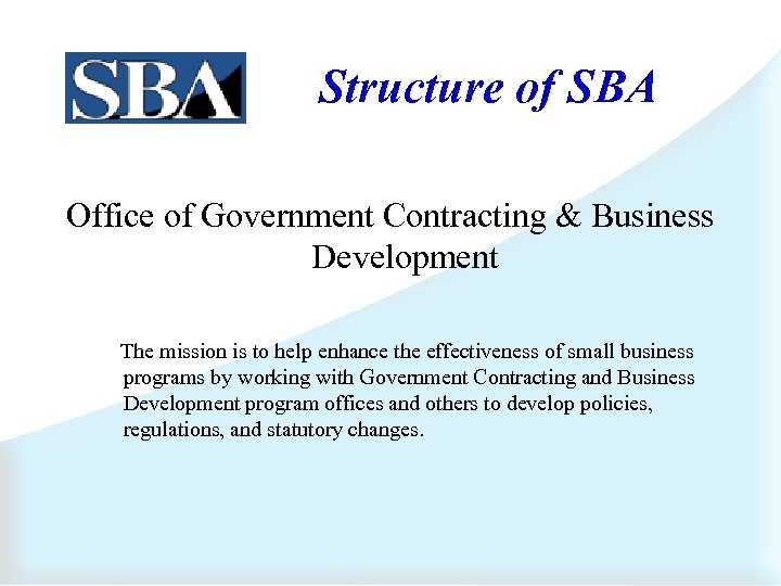 Structure of SBA Office of Government Contracting & Business Development The mission is to