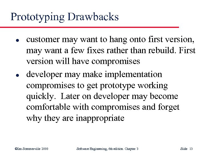 Prototyping Drawbacks l l customer may want to hang onto first version, may want