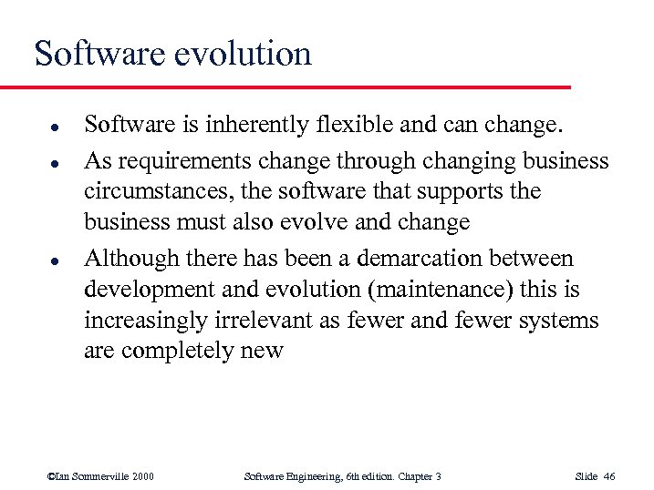 Software evolution l l l Software is inherently flexible and can change. As requirements