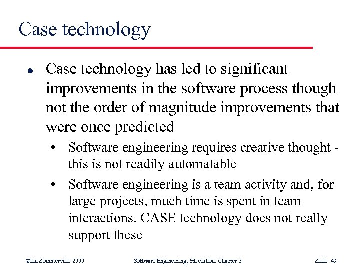 Case technology l Case technology has led to significant improvements in the software process