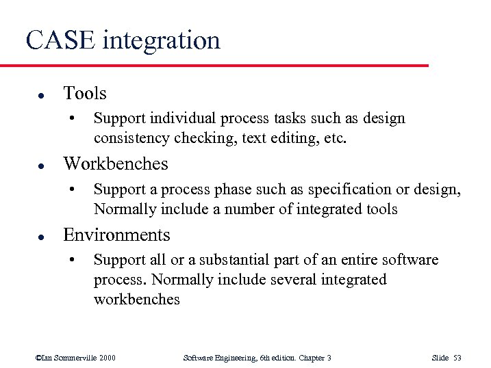 CASE integration l Tools • l Workbenches • l Support individual process tasks such