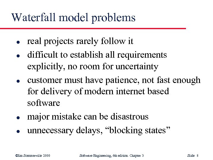Waterfall model problems l l l real projects rarely follow it difficult to establish