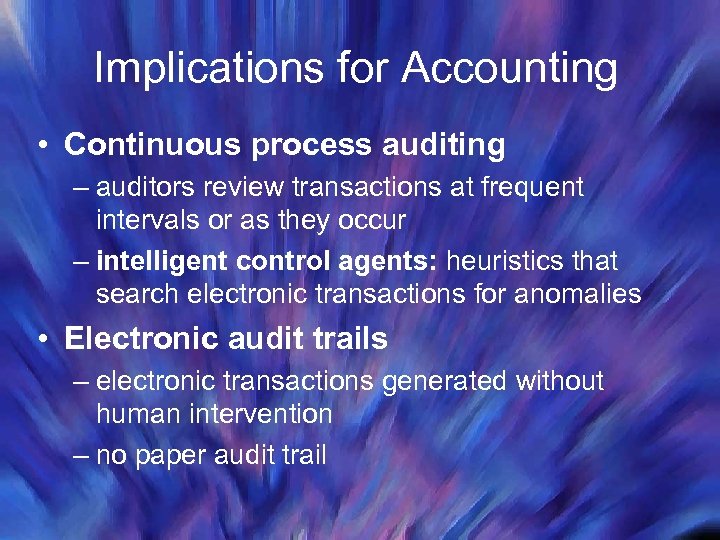 Implications for Accounting • Continuous process auditing – auditors review transactions at frequent intervals