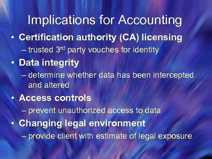 Implications for Accounting • Certification authority (CA) licensing – trusted 3 rd party vouches
