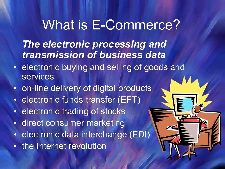 What is E-Commerce? The electronic processing and transmission of business data • electronic buying
