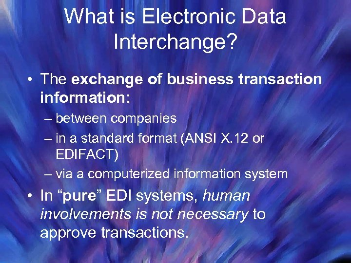 What is Electronic Data Interchange? • The exchange of business transaction information: – between