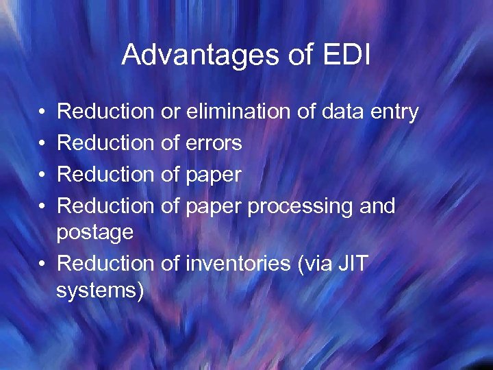 Advantages of EDI • • Reduction or elimination of data entry Reduction of errors