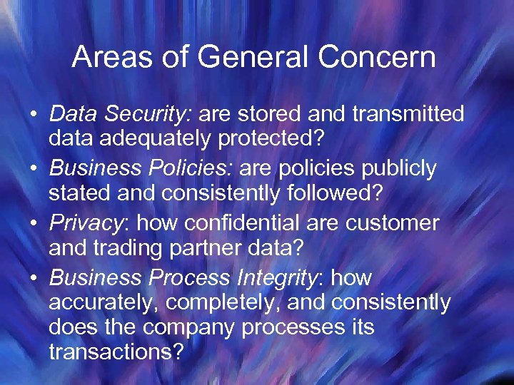 Areas of General Concern • Data Security: are stored and transmitted data adequately protected?
