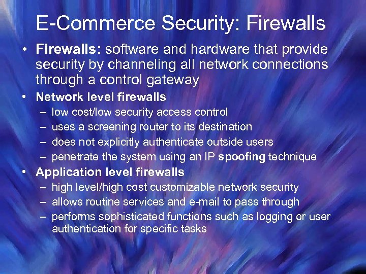 E-Commerce Security: Firewalls • Firewalls: software and hardware that provide security by channeling all