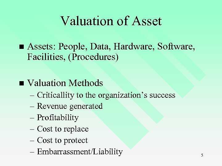 Valuation of Asset n Assets: People, Data, Hardware, Software, Facilities, (Procedures) n Valuation Methods