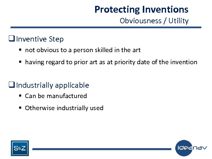 Protecting Inventions Obviousness / Utility q Inventive Step § not obvious to a person
