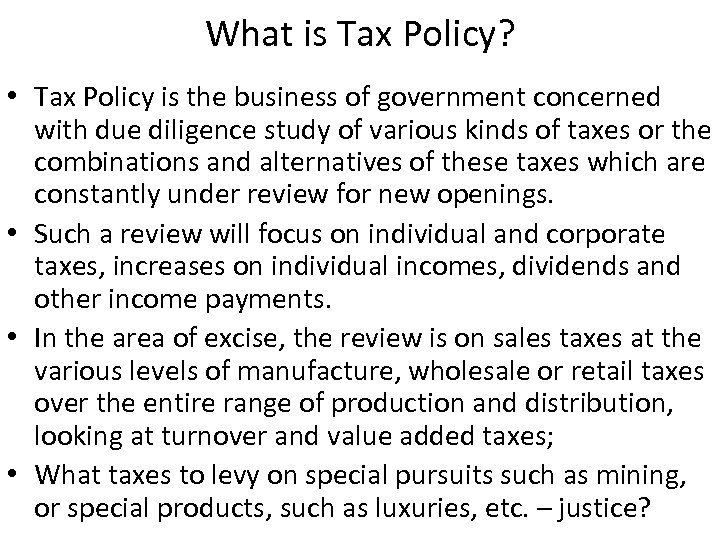 What is Tax Policy? • Tax Policy is the business of government concerned with