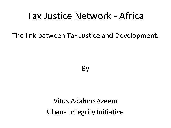 Tax Justice Network - Africa The link between Tax Justice and Development. By Vitus