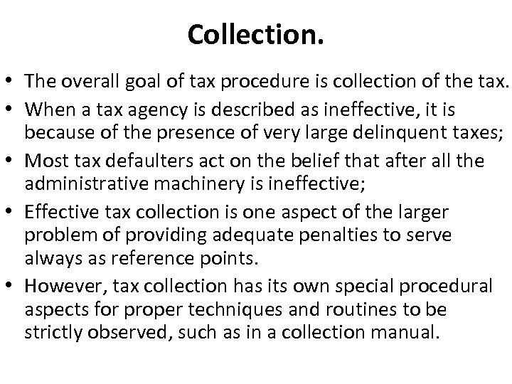 Collection. • The overall goal of tax procedure is collection of the tax. •