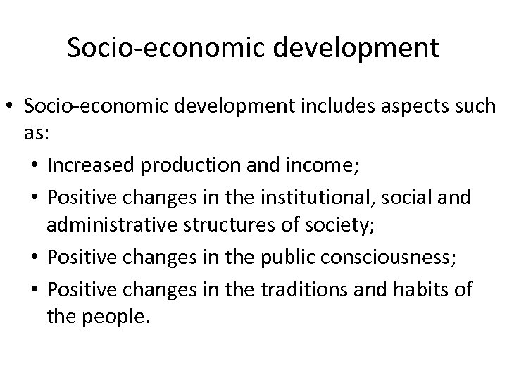 Socio-economic development • Socio-economic development includes aspects such as: • Increased production and income;