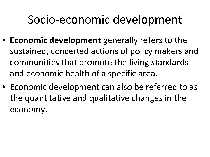 Socio-economic development • Economic development generally refers to the sustained, concerted actions of policy