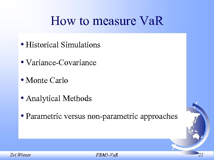 How to measure Va. R • Historical Simulations • Variance-Covariance • Monte Carlo •