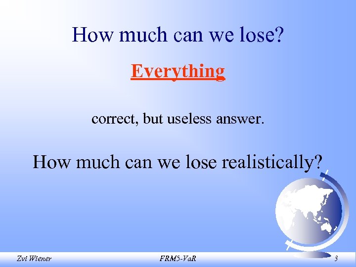 How much can we lose? Everything correct, but useless answer. How much can we