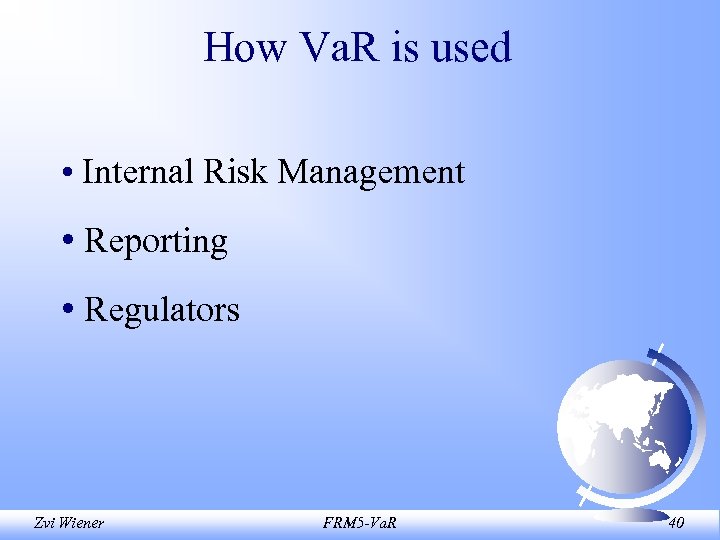 How Va. R is used • Internal Risk Management • Reporting • Regulators Zvi