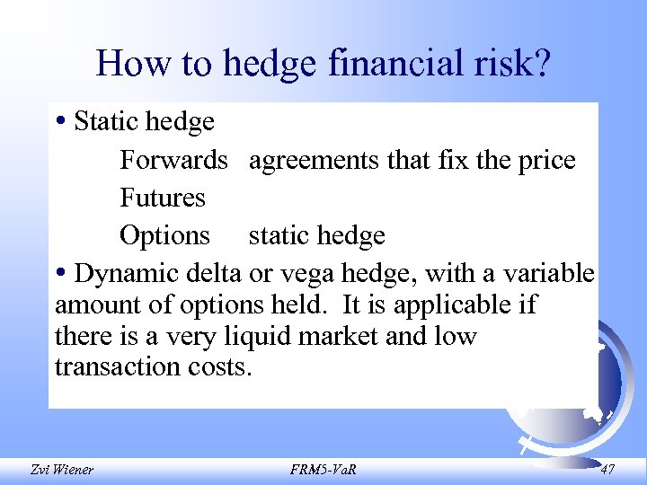 How to hedge financial risk? • Static hedge Forwards agreements that fix the price
