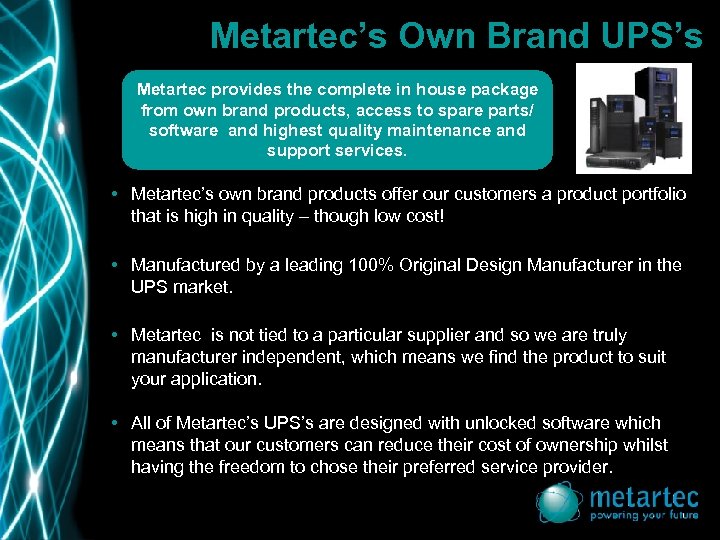 Metartec’s Own Brand UPS’s Metartec provides the complete in house package from own brand