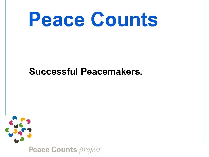 Peace Counts Successful Peacemakers. 