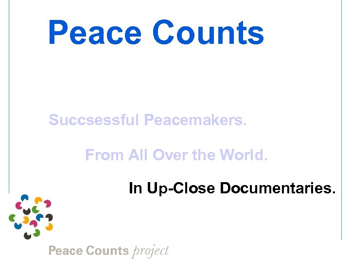 Peace Counts Succsessful Peacemakers. From All Over the World. In Up-Close Documentaries. 