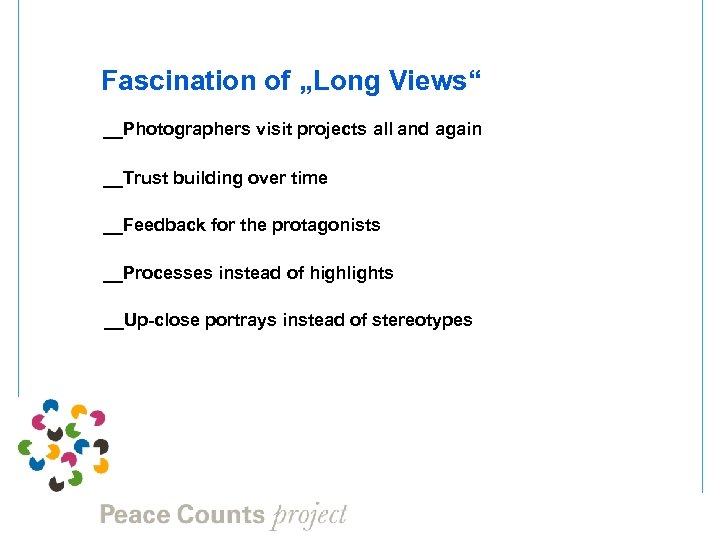 Fascination of „Long Views“ __Photographers visit projects all and again __Trust building over time