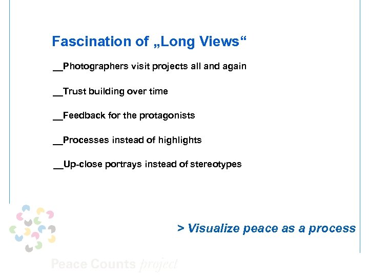 Fascination of „Long Views“ __Photographers visit projects all and again __Trust building over time