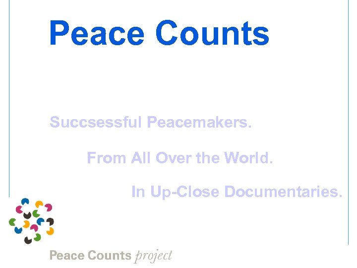 Peace Counts Succsessful Peacemakers. From All Over the World. In Up-Close Documentaries. 