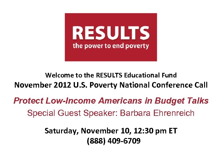 Welcome to the RESULTS Educational Fund November 2012 U. S. Poverty National Conference Call