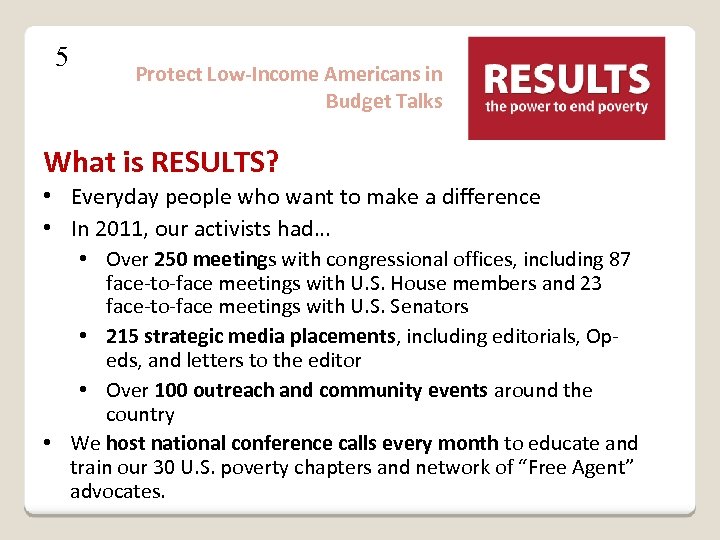 5 Protect Low-Income Americans in Budget Talks What is RESULTS? • Everyday people who