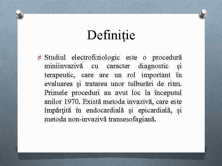 Definiţie O Studiul electrofiziologic este o procedură miniinvazivă cu caracter diagnostic şi terapeutic, care