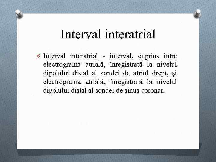 Interval interatrial O Interval interatrial - interval, cuprins între electrograma atrială, înregistrată la nivelul