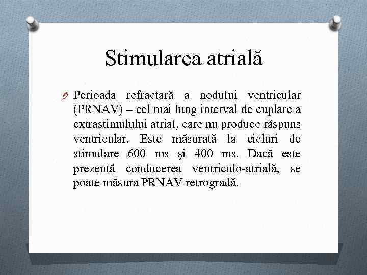 Stimularea atrială O Perioada refractară a nodului ventricular (PRNAV) – cel mai lung interval