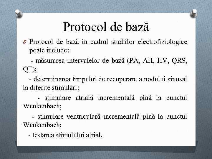 Protocol de bază O Protocol de bază în cadrul studiilor electrofiziologice poate include: -